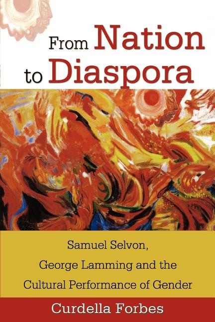 From Nation to Diaspora: Samuel Selvon, George Lamming and the Cultural Performance of Gender - Ingram