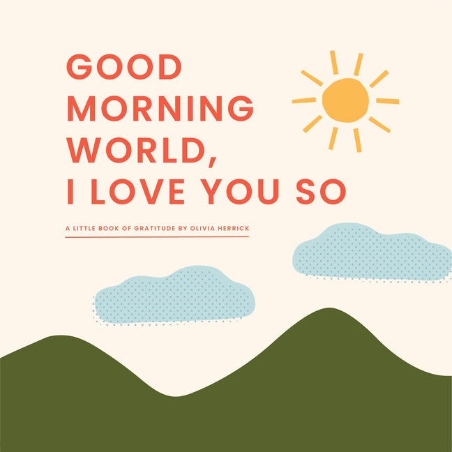 Good Morning, World--I Love You So: A Little Book of Gratitude - Ingram