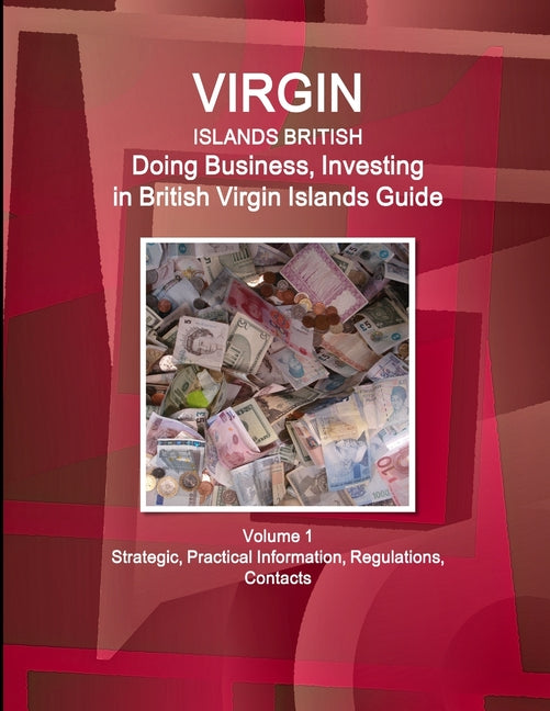 Virgin Islands, British: Doing Business, Investing in British Virgin Islands Guide Volume 1 Strategic, Practical Information, Regulations, Contacts - Ingram