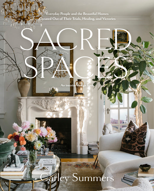 Sacred Spaces: Everyday People and the Beautiful Homes Created Out of Their Trials, Healing, and Victories - Ingram