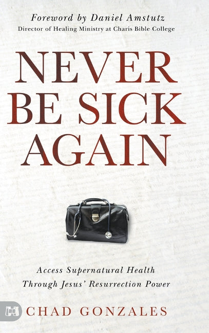 Never Be Sick Again: Access Supernatural Health Through Jesus' Resurrection Power - Ingram