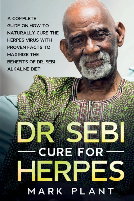 Dr. Sebi Cure For Herpes: A Complete Guide on How to Naturally Cure the Herpes Virus with Proven Facts to Maximize the Benefits of Dr. Sebi Alkaline D - Ingram