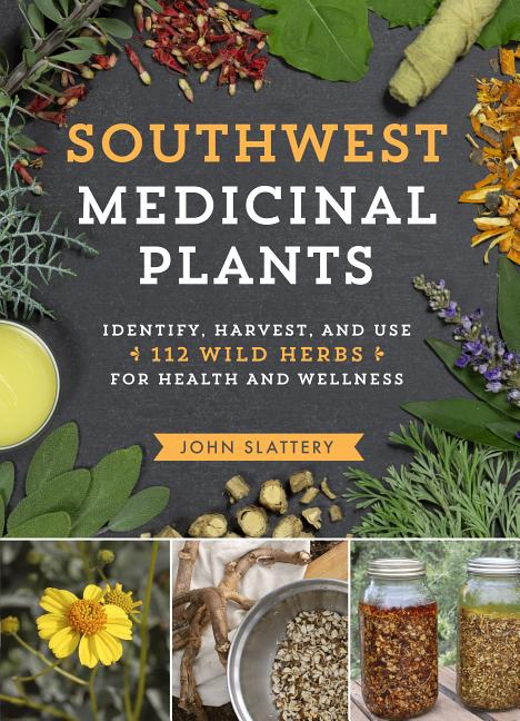 Southwest Medicinal Plants: Identify, Harvest, and Use 112 Wild Herbs for Health and Wellness - Ingram