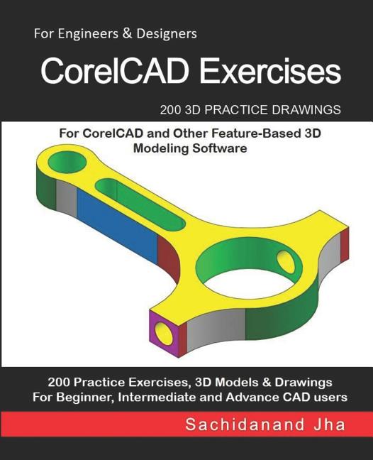 CorelCAD Exercises: 200 3D Practice Drawings For CorelCAD and Other Feature-Based 3D Modeling Software - Ingram