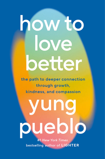 How to Love Better: The Path to Deeper Connection Through Growth, Kindness, and Compassion - Ingram
