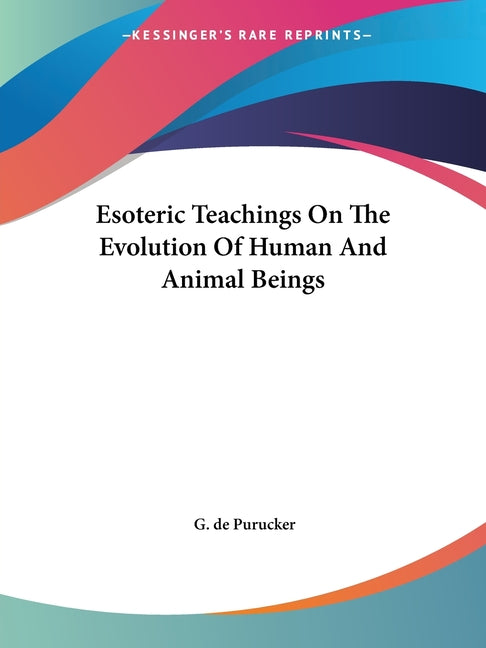 Esoteric Teachings On The Evolution Of Human And Animal Beings - Ingram