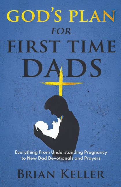 God's Plan For First Time Dads: Everything From Understanding Pregnancy to New Dad Devotionals and Prayers - Ingram