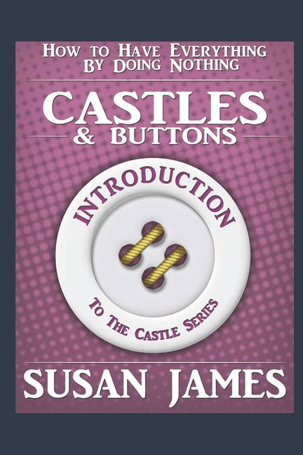 Castles & Buttons (Introduction to The Castles Series) How to Have Everything by Doing Nothing: The Introduction to The Series, Featuring Castle Speed - Ingram