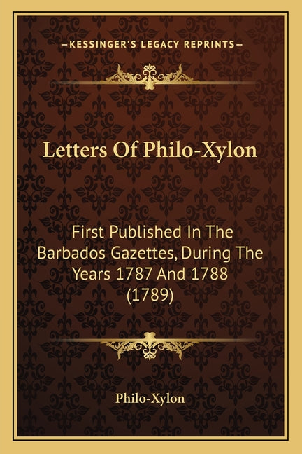 Letters Of Philo-Xylon: First Published In The Barbados Gazettes, During The Years 1787 And 1788 (1789) - Ingram