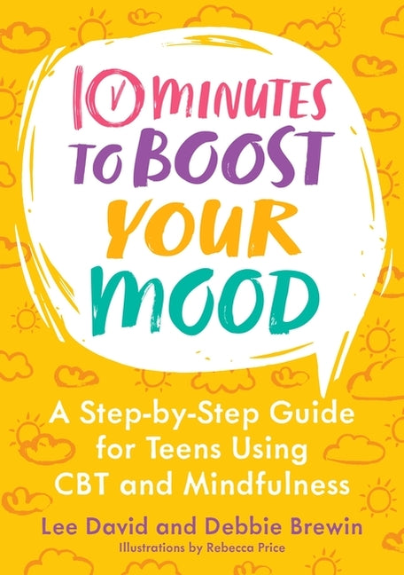 10 Minutes to Boost Your Mood: A Step-By-Step Guide for Teens Using CBT and Mindfulness - Ingram