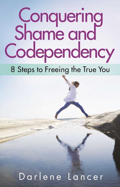 Conquering Shame and Codependency: 8 Steps to Freeing the True You - Ingram