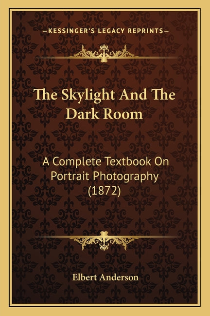 Skylight And The Dark Room: A Complete Textbook On Portrait Photography (1872) - Ingram