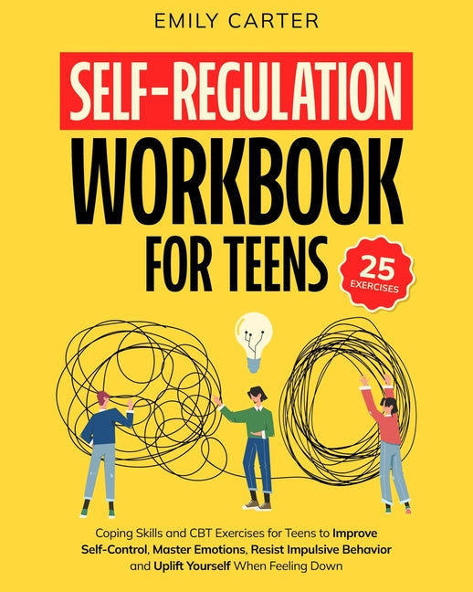 Self-Regulation Workbook for Teens: Coping Skills and CBT Exercises for Teens to Improve Self-Control, Master Emotions, Resist Impulsive Behavior and - Ingram