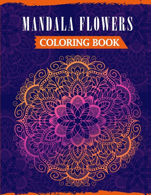 Mandala Flowers Coloring Book: An Adult Mandala Coloring Book Featuring 50 Beautiful Floral Designs For Stress Relief & Relaxation - Ingram