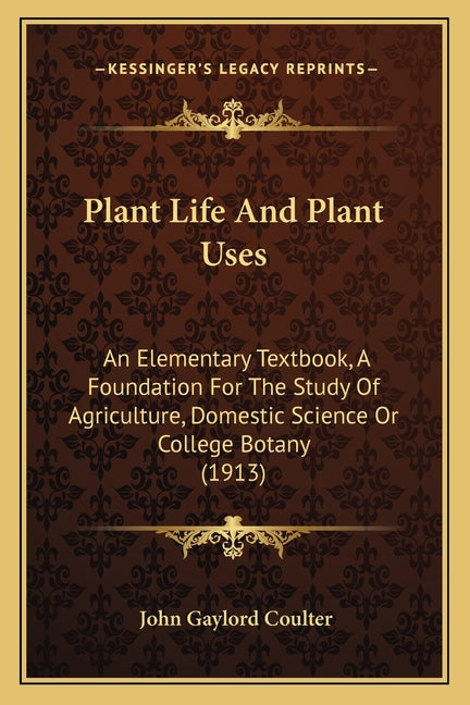 Plant Life And Plant Uses: An Elementary Textbook, A Foundation For The Study Of Agriculture, Domestic Science Or College Botany (1913) - Ingram