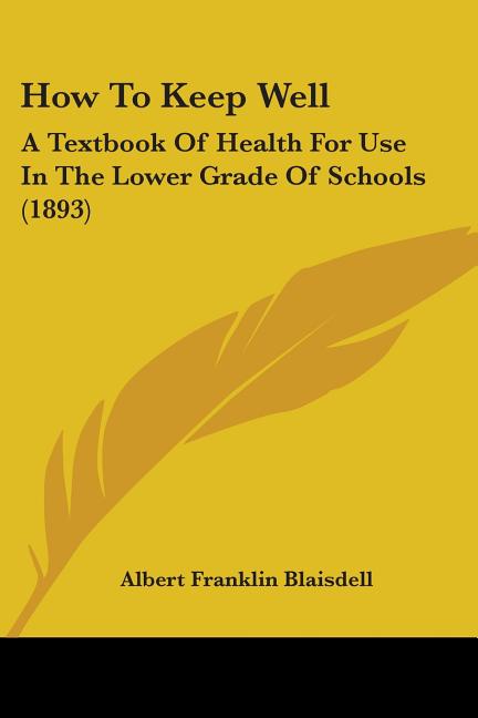 How To Keep Well: A Textbook Of Health For Use In The Lower Grade Of Schools (1893) - Ingram