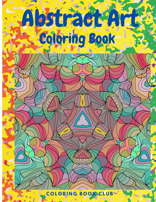 Abstract Art Coloring Book: An Adult Coloring Book Featuring Beautiful Abstract Patterns Great for Stress Relief and Relaxation - Ingram
