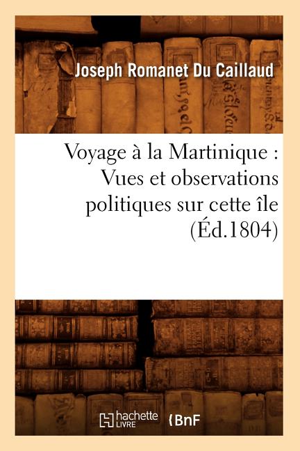Voyage À La Martinique: Vues Et Observations Politiques Sur Cette Île (Éd.1804) - Ingram
