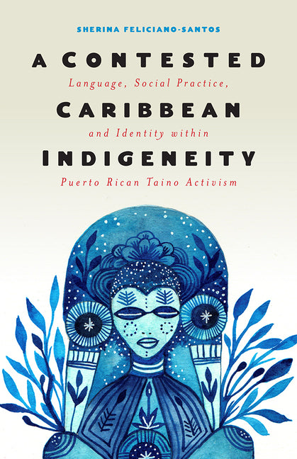 Contested Caribbean Indigeneity: Language, Social Practice, and Identity Within Puerto Rican Taíno Activism - Ingram