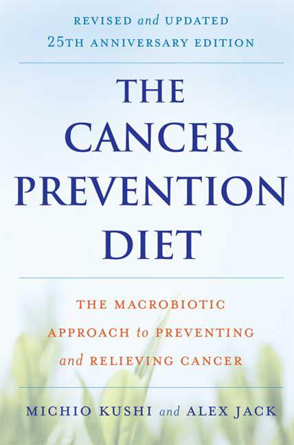 Cancer Prevention Diet: The Macrobiotic Approach to Preventing and Relieving Cancer (-25th Anniversary, Revised, Updated) - Ingram
