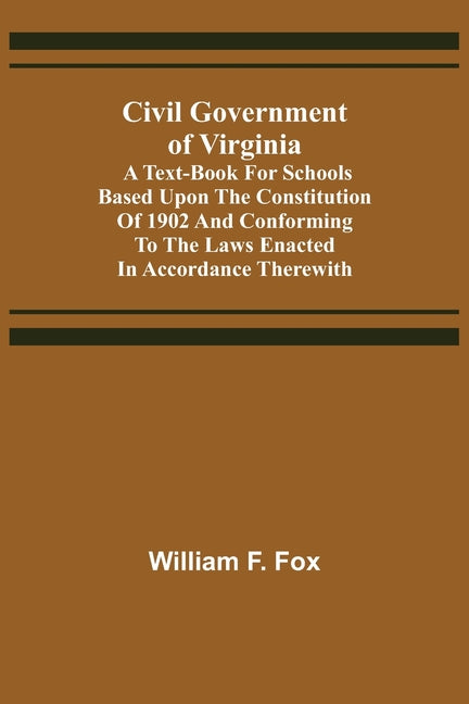 Civil Government of Virginia; A Text-book for Schools Based Upon the Constitution of 1902 and Conforming to the Laws Enacted in Accordance Therewith - Ingram