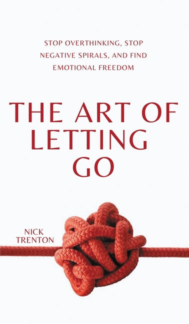 Art of Letting Go: Stop Overthinking, Stop Negative Spirals, and Find Emotional Freedom - Ingram
