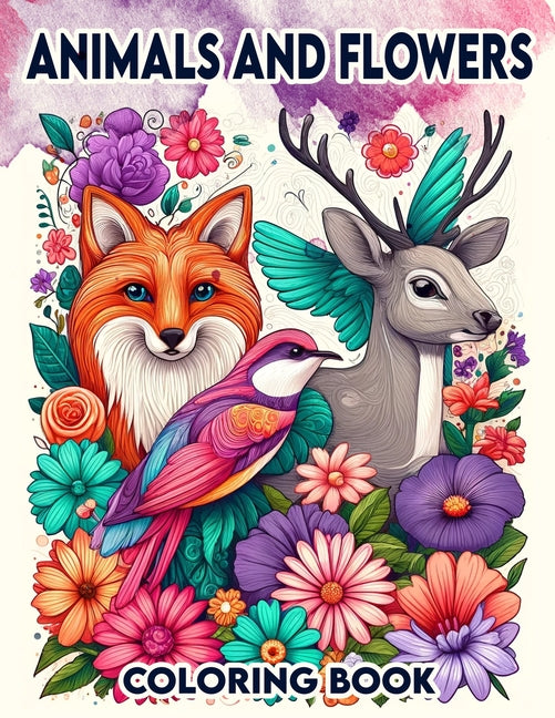 Animals and Flowers Coloring book: Revel in the Spectacle of Color and Beauty as You Color in Designs Featuring Animals and Flowers, Each Page Offerin - Ingram