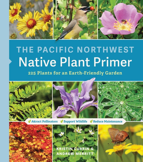 Pacific Northwest Native Plant Primer: 225 Plants for an Earth-Friendly Garden - Ingram