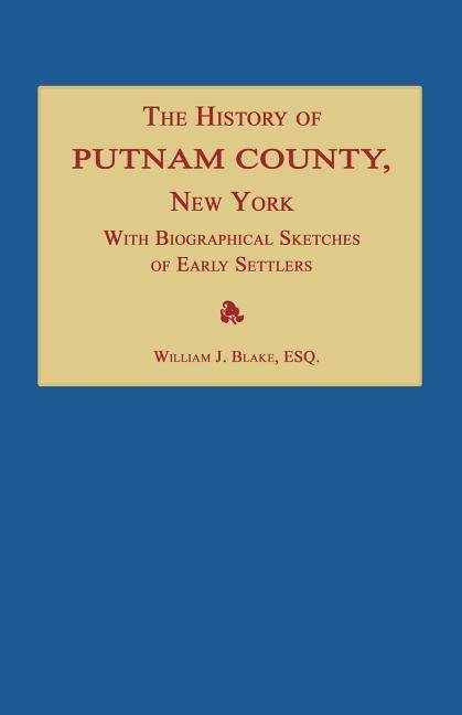 History of Putnam County, New York; with an Enumeration of Its Towns, Villages, Rivers, Creeks, Lakes, Ponds, Mountains, Hills and Geological Features - Ingram