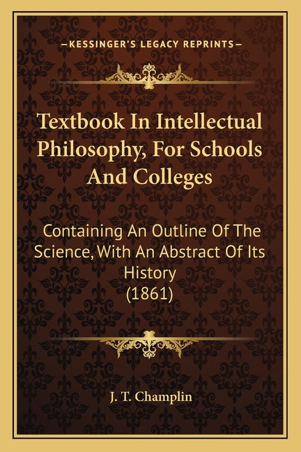 Textbook In Intellectual Philosophy, For Schools And Colleges: Containing An Outline Of The Science, With An Abstract Of Its History (1861) - Ingram