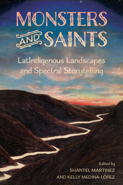 Monsters and Saints: Latindigenous Landscapes and Spectral Storytelling - Ingram
