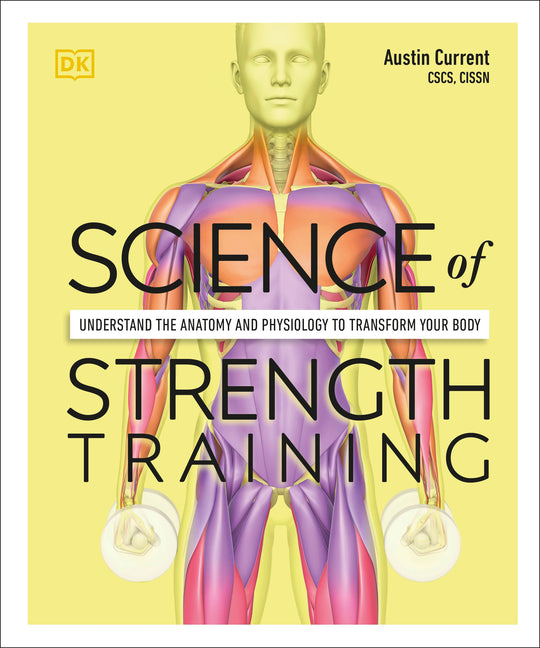 Science of Strength Training: Understand the Anatomy and Physiology to Transform Your Body - Ingram
