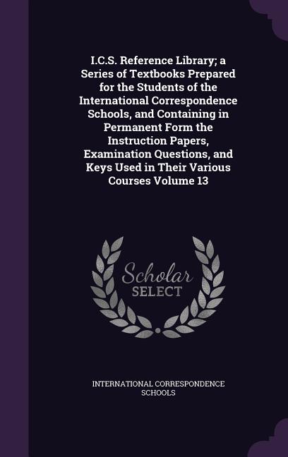 I.C.S. Reference Library; a Series of Textbooks Prepared for the Students of the International Correspondence Schools, and Containing in Permanent For - Ingram