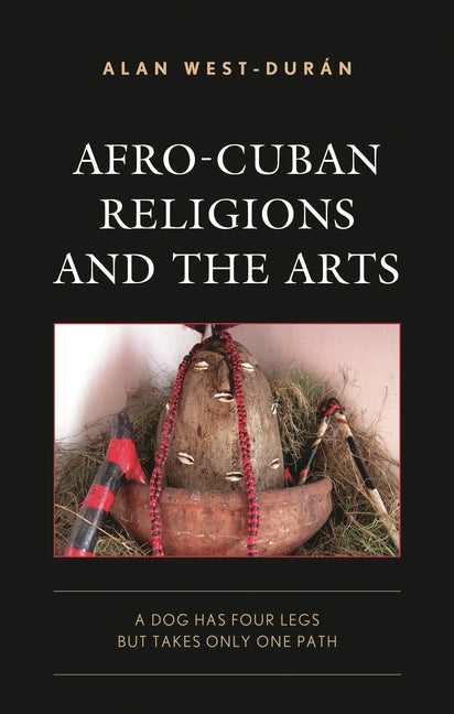 Afro-Cuban Religions and the Arts: A Dog Has Four Legs but Takes Only One Path - Ingram