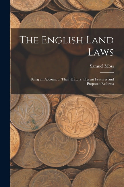 English Land Laws: Being an Account of Their History, Present Features and Proposed Reforms - Ingram