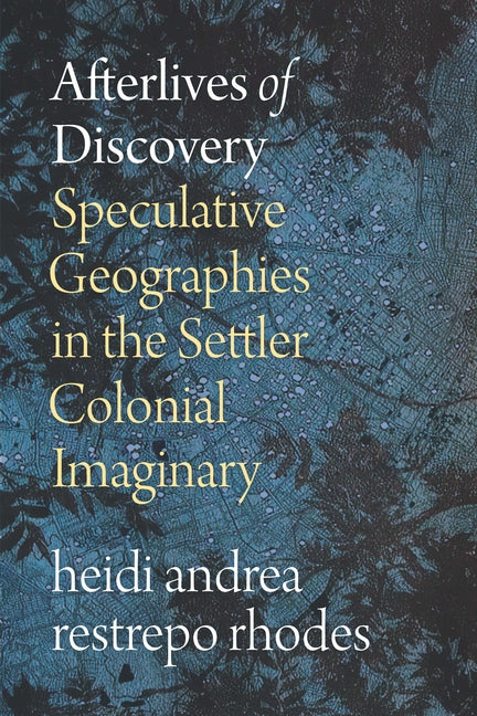 Afterlives of Discovery: Speculative Geographies in the Settler Colonial Imaginary - Ingram