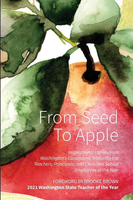 From Seed to Apple - 2022: Inspirational stories from Washington's classrooms, featuring the Teachers, Principals, and Classified School Employees of - Ingram