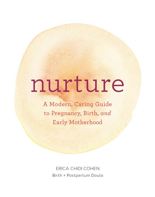 Nurture: A Modern Guide to Pregnancy, Birth, Early Motherhood--And Trusting Yourself and Your Body - Ingram