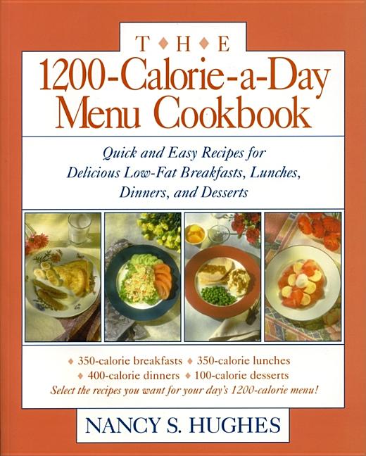 1200-Calorie-A-Day Menu Cookbook: A Quick and Easy Recipes for Delicious Low-Fat Breakfasts, Lunches, Dinners, and Desserts Ches, Dinners - Ingram