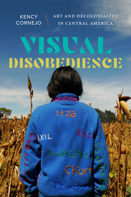 Visual Disobedience: Art and Decoloniality in Central America - Ingram
