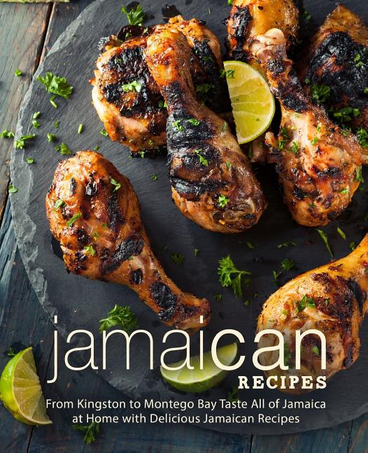Jamaican Recipes: From Kingston to Montego Bay Taste All of Jamaica at Home with Delicious Jamaican Recipes (2nd Edition) - Ingram