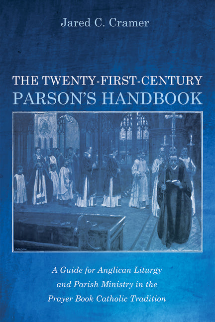 Twenty-First-Century Parson's Handbook: A Guide for Anglican Liturgy and Parish Ministry in the Prayer Book Catholic Tradition - Ingram