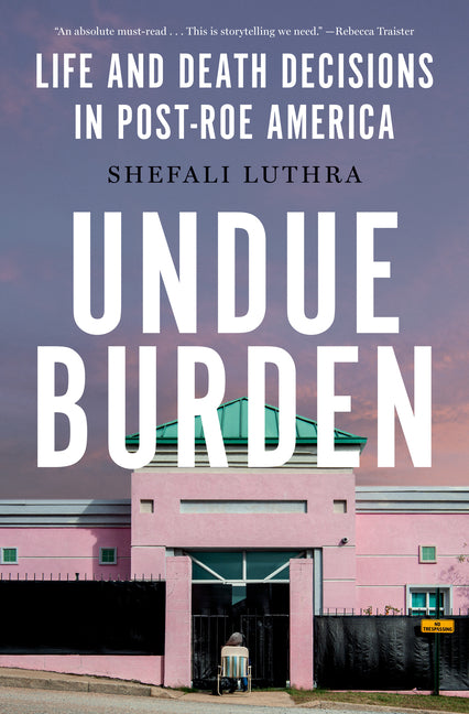 Undue Burden: Life and Death Decisions in Post-Roe America - Ingram