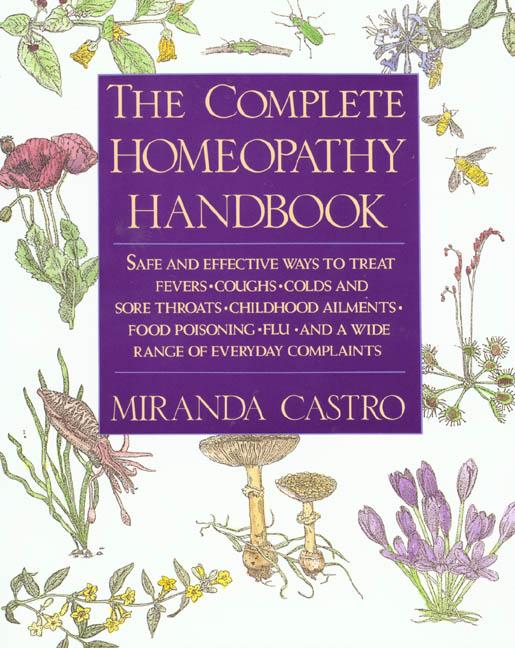Complete Homeopathy Handbook: Safe and Effective Ways to Treat Fevers, Coughs, Colds and Sore Throats, Childhood Ailments, Food Poisoning, Flu, and (U - Ingram