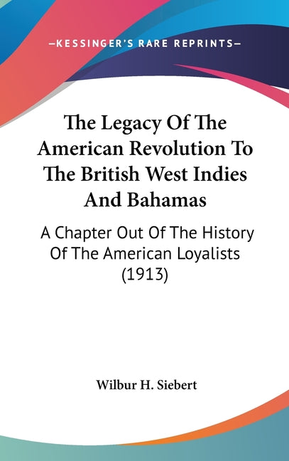 Legacy Of The American Revolution To The British West Indies And Bahamas: A Chapter Out Of The History Of The American Loyalists (1913) - Ingram