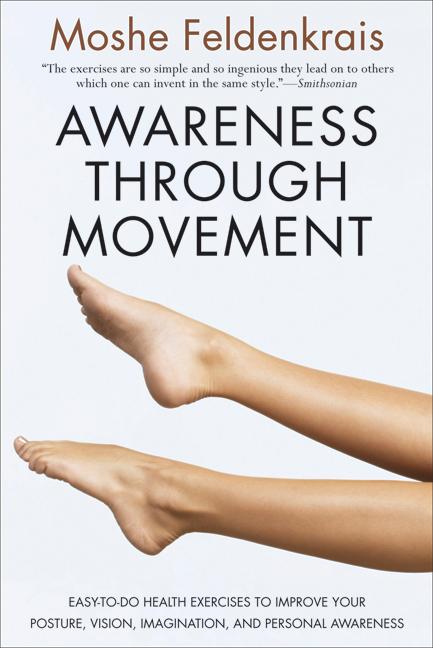 Awareness Through Movement: Easy-To-Do Health Exercises to Improve Your Posture, Vision, Imagination, and Personal Awareness - Ingram