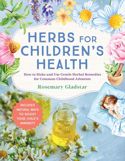 Herbs for Children's Health, 3rd Edition: How to Make and Use Gentle Herbal Remedies for Common Childhood Ailments - Ingram