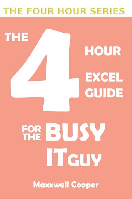 4 Hour Excel Guide for the Busy It Guy: Learn key features to get that extra edge, all in a weekend's read!!! - Ingram