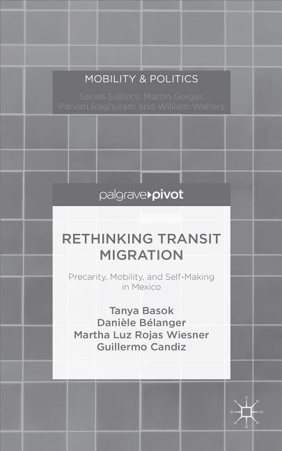 Rethinking Transit Migration: Precarity, Mobility, and Self-Making in Mexico (2015) - Ingram