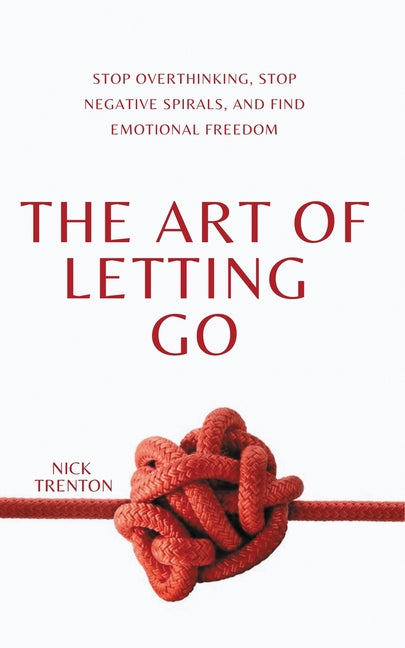 Art of Letting Go: Stop Overthinking, Stop Negative Spirals, and Find Emotional Freedom - Ingram